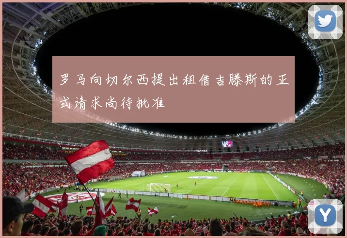 罗马向切尔西提出租借吉滕斯的正式请求尚待批准